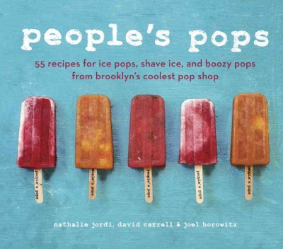 People's Pops : 55 recipes for ice pops, shave ice, and boozy pops from Brooklyn's coolest pop shop / Nathalie Jordi, David Carrell, & Joel Horowitz ; photography by Jennifer May.