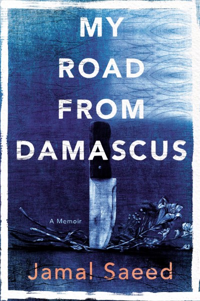 My road from Damascus : a memoir / Jamal Saeed ; translated by Catherine Cobham.