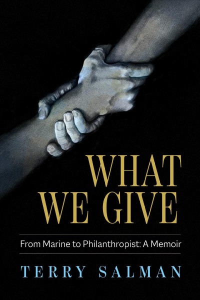What we give : from marine to philanthropist : a memoir / Terry Salman.
