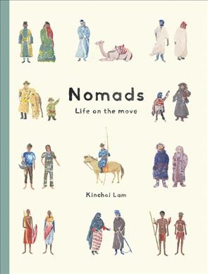 Nomads : life on the move / Kinchoi Lam ; text, Ziggy Hanaor and Kinchoi Lam ; illustration, Kinchoi Lam.