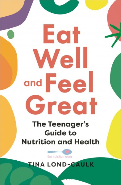 Eat well and feel great : the teenager's guide to nutrition and health / Tina Lond-Caulk.