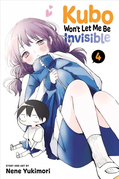 Kubo won't let me be invisible. 4 / story and art by Nene Yukimori ; translation, Amanda Haley ; touch-up art and lettering, Snir Aharon.