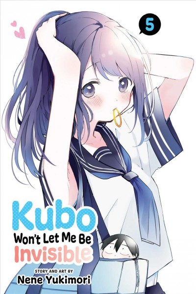 Kubo won't let me be invisible. 5 / story and art by Nene Yukimori ; translation, Amanda Haley ; touch-up art and lettering, Snir Aharon.
