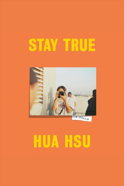 Stay true : a memoir / Hua Hsu.