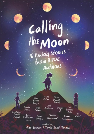 Calling the moon : 16 period stories from BIPOC authors / edited by Aida Salazar and Yamile Saied Méndez.