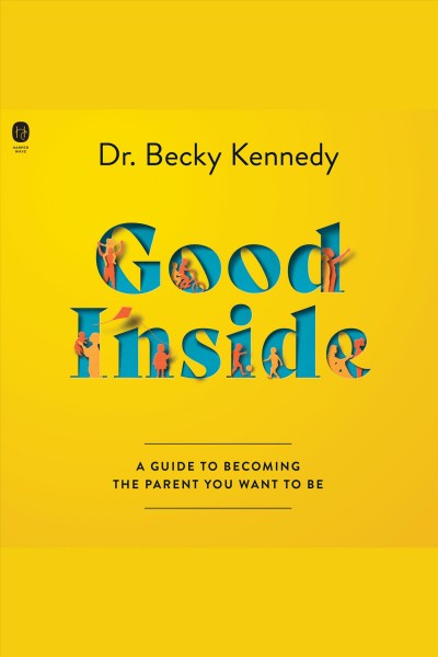 Good inside : a guide to becoming the parent you want to be [electronic resource] / Dr. Becky Kennedy.