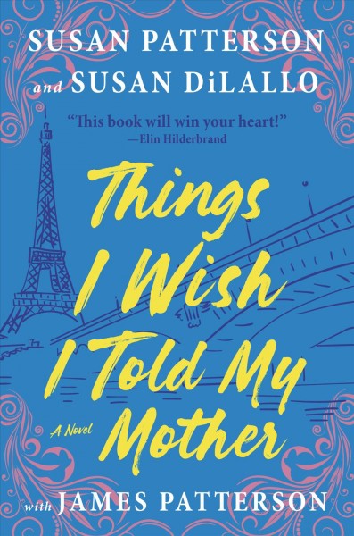 Things I wish I told my mother / Susan Patterson and Susan DiLallo ; with James Patterson.