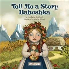 Tell me a story babushka / written by Carola Schmidt ; illustrated by Anita Barghigiani.