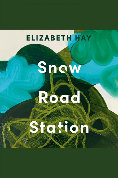 Snow road station : a novel / Elizabeth Hay.