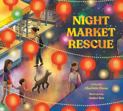 Night market rescue / written by Charlotte Cheng ; illustrated by Amber Ren.