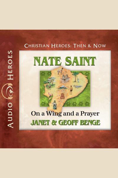 Nate saint : On a Wing and a Prayer [electronic resource] / Geoff Benge and Janet Benge.