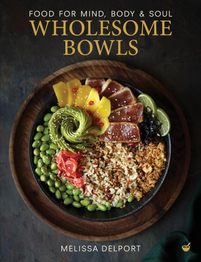 Wholesome bowls : food for mind, body & soul / Melissa Delport.