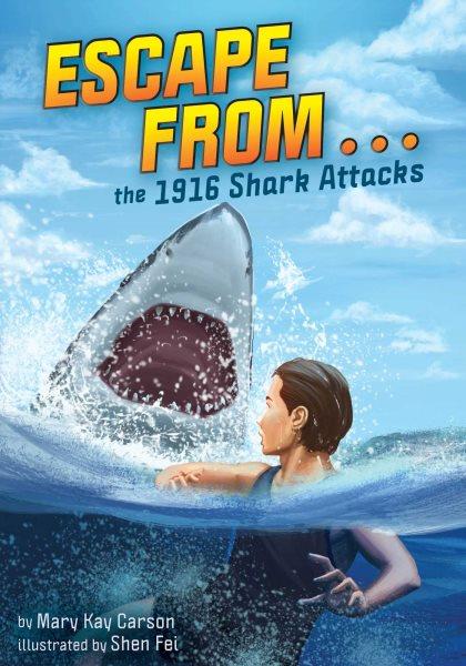 Escape from... the 1916 shark attacks / by Mary Kay Carson ; illustrated by Shen Fei.