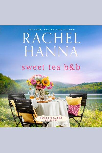 Sweet Tea B&B : Sweet Tea B&B [electronic resource] / Rachel Hanna.