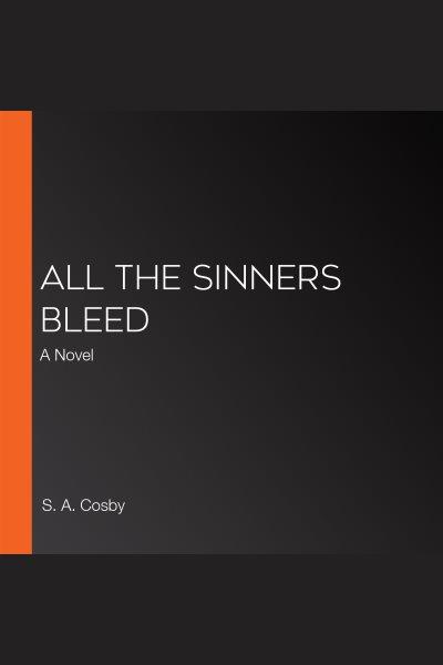 All the sinners bleed : a novel / S.A. Cosby.