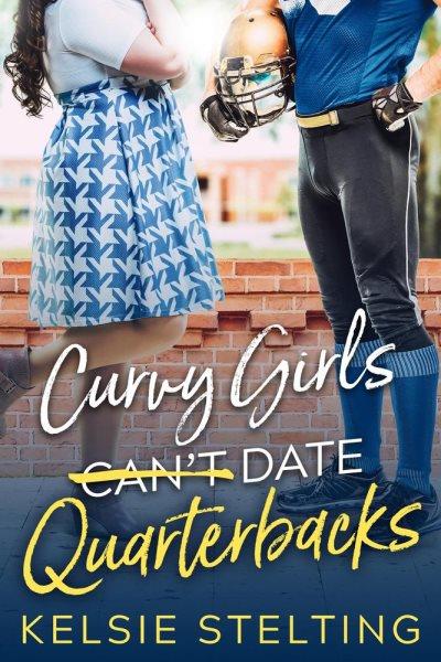Curvy girls can't date quarterbacks / Kelsie Stelting.