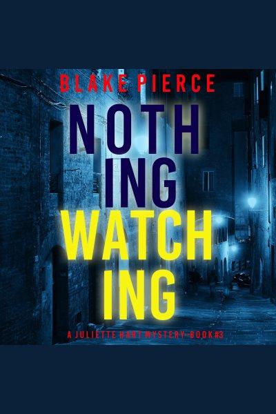 Nothing Watching : Juliette Hart FBI Suspense Thriller [electronic resource] / Blake Pierce.