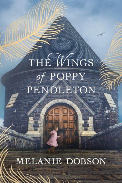 The wings of Poppy Pendleton / Melanie Dobson.