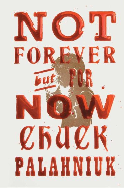 Not forever, but for now : a novel / Chuck Palahniuk.