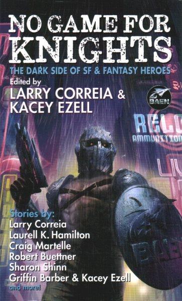 No game for knights : the dark side of SF & fantasy heroes / edited by Larry Correia & Kacey Ezell.