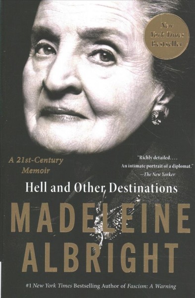 Hell and other destinations : a 21st-century memoir / Madeleine Albright with Bill Woodward.