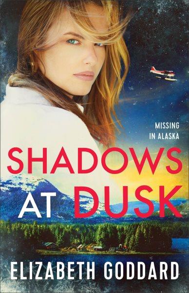 Shadows at Dusk : Missing in Alaska [electronic resource] / Elizabeth Goddard.