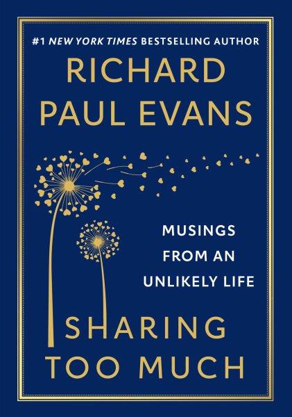 Sharing too much: Musings from an unlikely life / Richard Paul Evans.