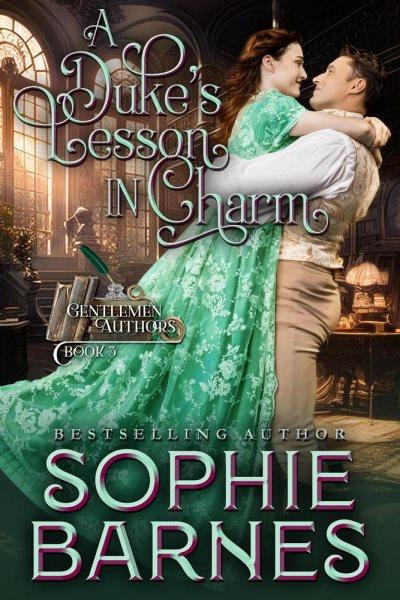 A duke's lesson in charm. Gentlemen authors [electronic resource] / Sophie Barnes.