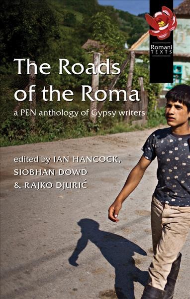 The roads of the Roma : a PEN anthology of Gypsy writers / edited by Ian Hancock, Siobhan Dowd, Rajko Djurić.