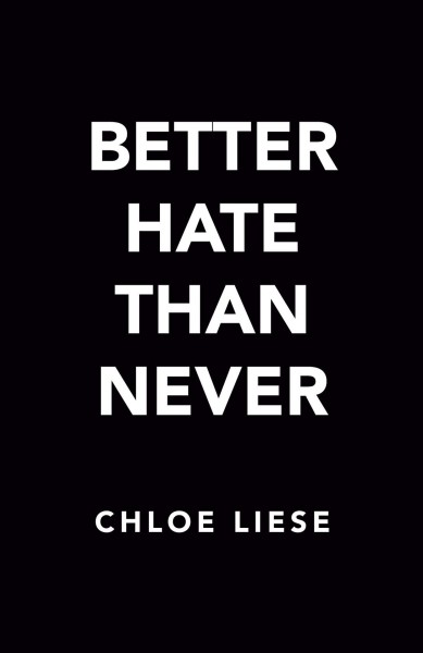 Better hate than never / Chloe Liese.