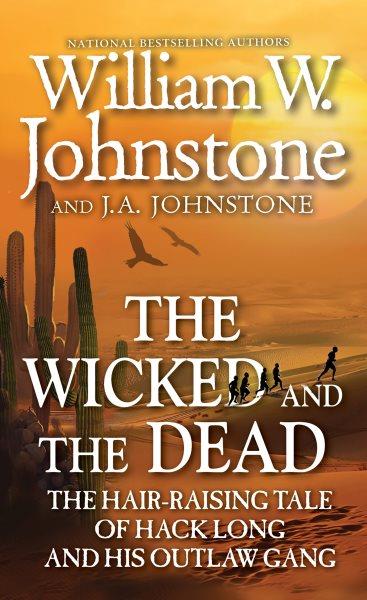 The wicked and the dead : the hair-raising tale of Hack Long and his outlaw gang / William W. Johnstone and J.A. Johnstone.