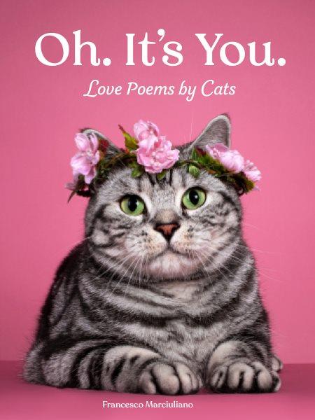 Oh. It's you : love poems by cats /  Francesco Marciuliano.