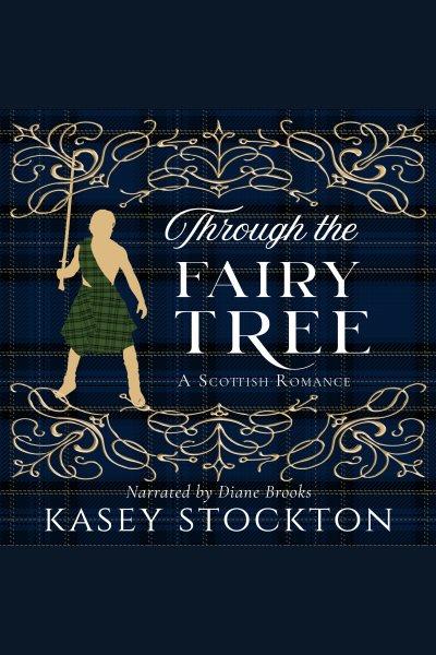 Through the Fairy Tree : A Clean Scottish Romance. Myths of Moraigh Trilogy [electronic resource] / Kasey Stockton.
