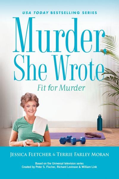 Fit for murder: A murder, she wrote mystery / by Jessica Fletcher & Terrie Farley Moran.