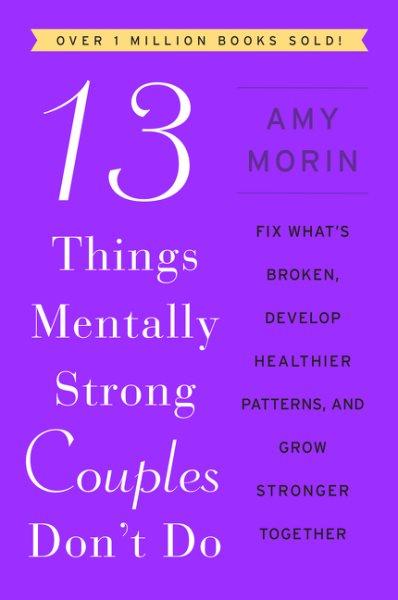 LENDING & EXPRESS. 13 things mentally strong couples don't do : fix what's broken, develop healthier patterns, and grow stronger together / Amy Morin.