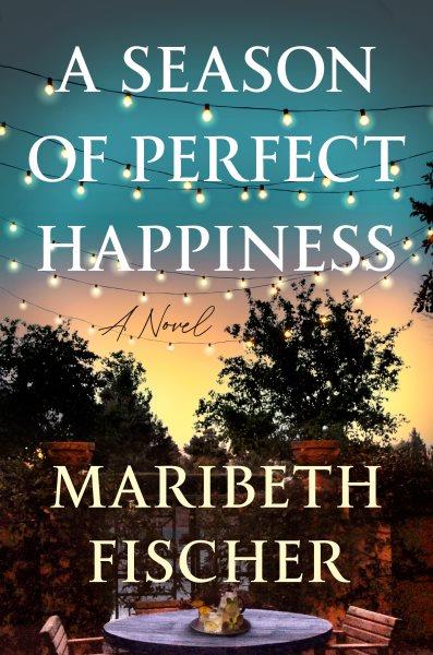 A season of perfect happiness : a novel / Maribeth Fischer.