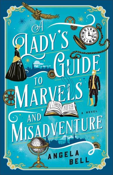 A lady's guide to marvels and misadventure / Angela Bell.