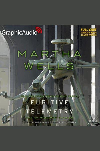 Fugitive telemetry. Murderbot diaries [electronic resource] / Martha Wells.