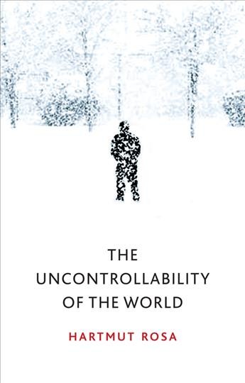 The uncontrollability of the world / Hartmut Rosa ; translated by James C. Wagner.