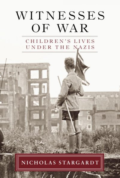 Witnesses of war : children's lives under the Nazis / Nicholas Stargardt.