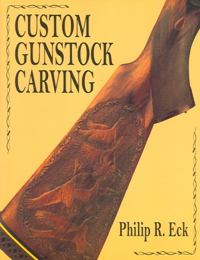 Custom gunstock carving / Philip R. Eck.