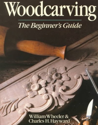 Woodcarving : The Beginners Guide / by William Wheeler & Charles H. Hayward.