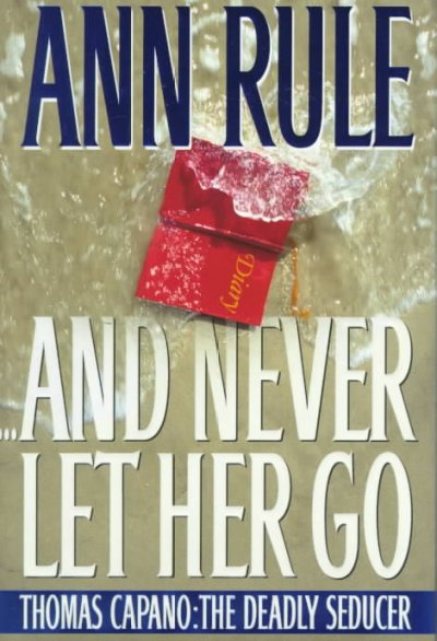 And never let her go : Thomas Capano : The deadly Seducer / Ann Rule.