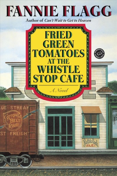Fried green tomatoes at the Whistle Stop Cafe : a novel / Fannie Flagg.