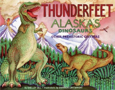 Thunderfeet : Alaska's dinosaurs and other prehistoric critters / by Shelley Gill ; illustrated by Shannon Cartwright.