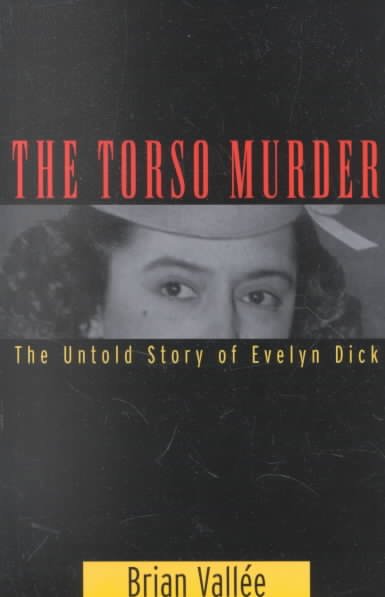 The torso murder : the untold story of Evelyn Dick / Brian Vallee.