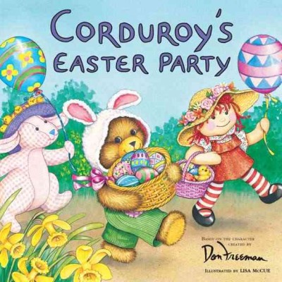 Corduroy's Easter party / based on the character created by Don Freeman ; illustrated by Lisa McCue.