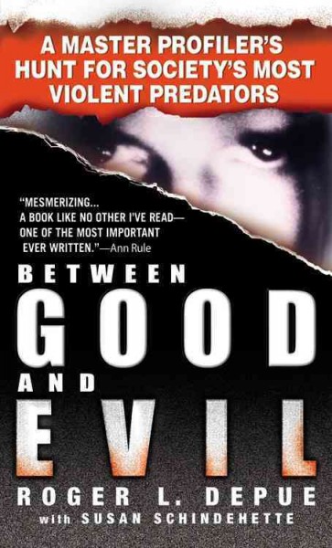 Between good and evil : a master profiler's hunt for society's most violent predators / by Roger L. Depue with Susan Schindehette.