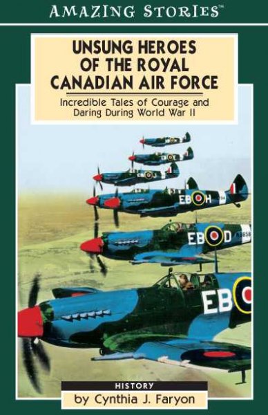 Unsung heroes of the Royal Canadian Air Force : Amazing stories / by Cynthia J. Faryon ; ill.