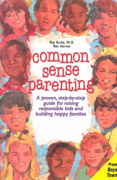 Common sense parenting : a proven, step-by-step guide for raising responsible kids and building happy families / by Ray Burke, Ron Herron.